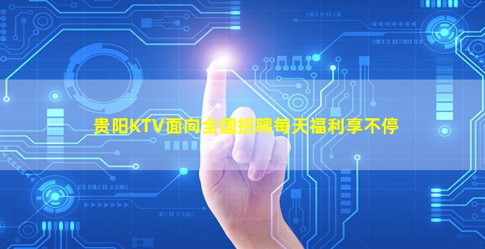 贵阳KTV面向全国招聘每天福利享不停